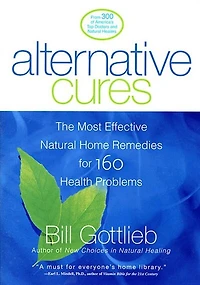 Alternative Cures: The Most Effective Natural Home Remedies For 160 Health Problems