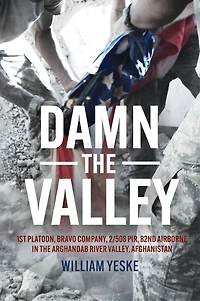 Damn the Valley: 1st Platoon, Bravo Company, 2/508 PIR, 82nd Airborne in the Arghandab River Valley, Afghanistan