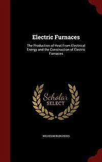 Electric Furnaces: the Production of Heat From Electrical Energy and Construction Furnaces
