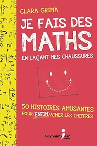 Je fais des maths en laçant mes chaussures: 50 histoires amusantes pour enfin aimer les chiffres