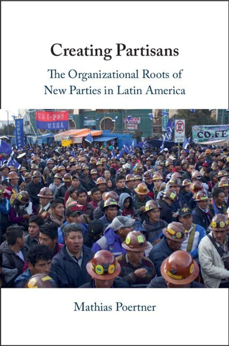 Creating Partisans: The Organizational Roots of New Parties Latin America