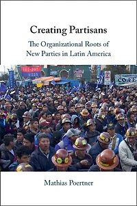 Creating Partisans: The Organizational Roots of New Parties Latin America