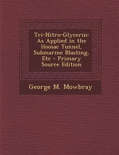 Tri-Nitro-Glycerin: As Applied in the Hoosac Tunnel, Submarine Blasting, Etc