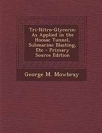 Tri-Nitro-Glycerin: As Applied in the Hoosac Tunnel, Submarine Blasting, Etc