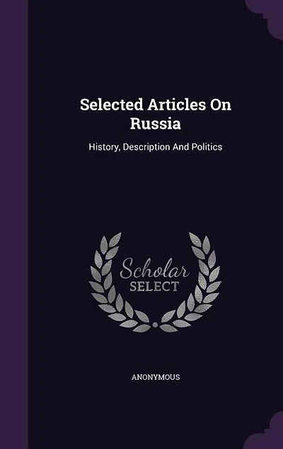 Selected Articles On Russia: History, Description And Politics