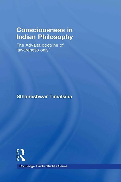 Consciousness Indian Philosophy: The Advaita Doctrine Of 'awareness Only'