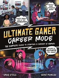 Ultimate Gamer: Career Mode: The Complete Guide To Starting A Career In Gaming