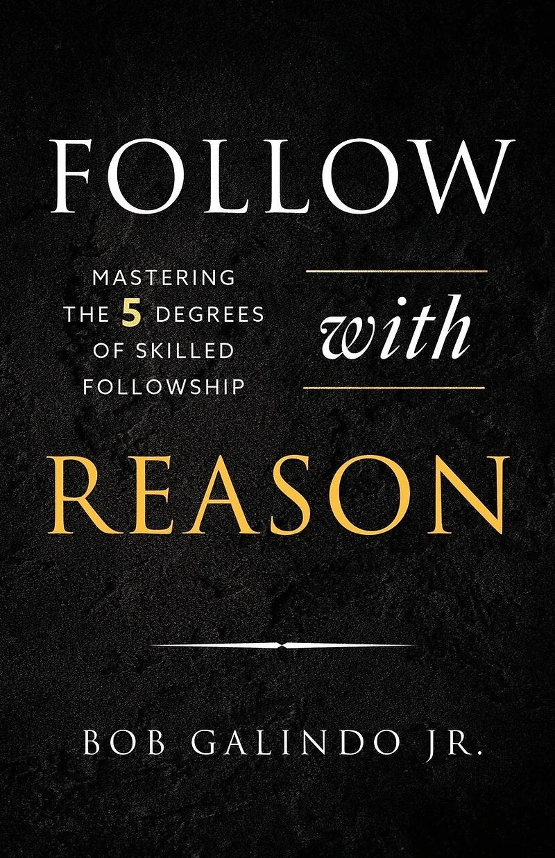 Follow with Reason: Mastering the Five Degrees of Skilled Followship
