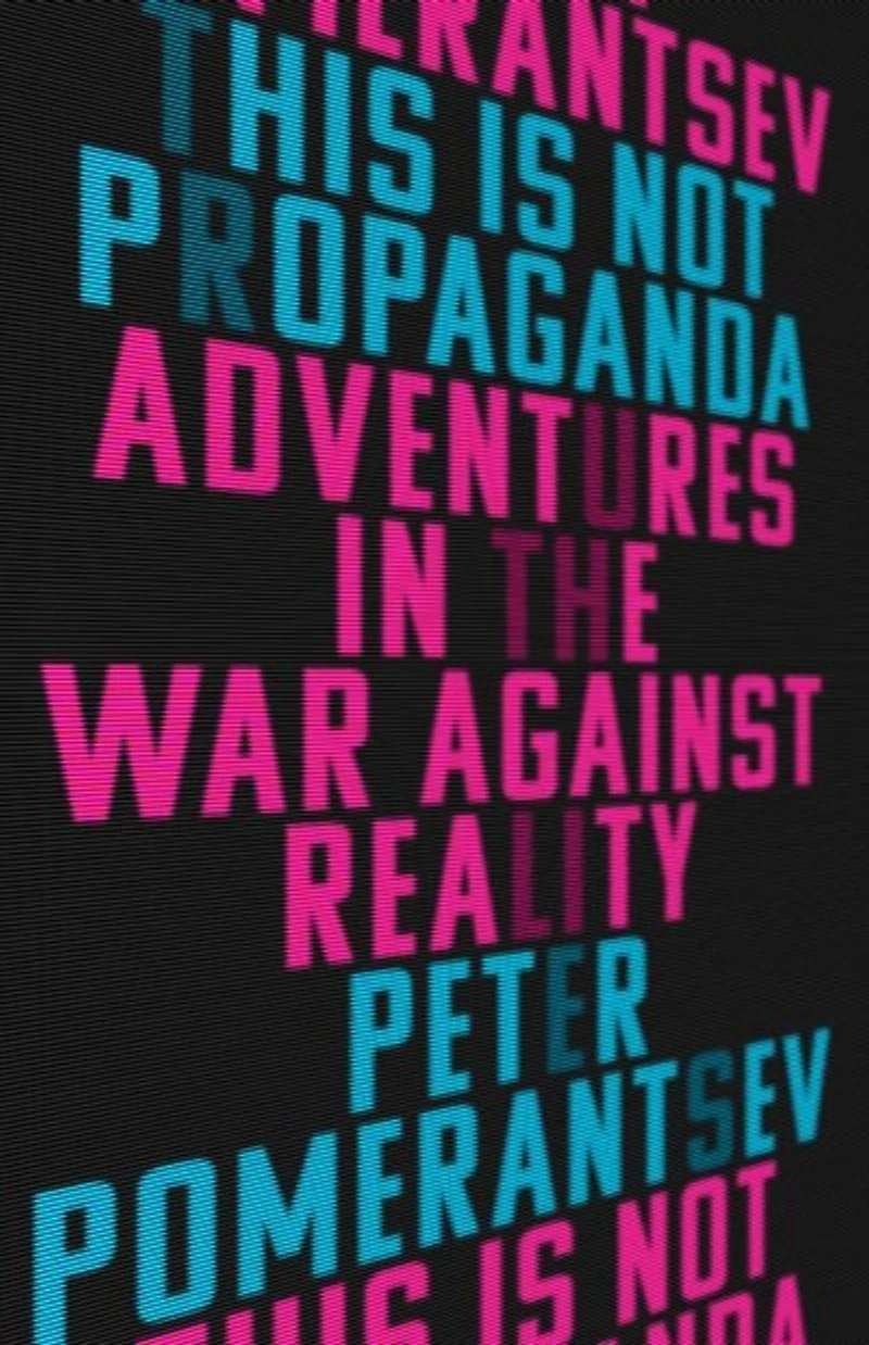 This Is Not Propaganda: Adventures The War Against Reality