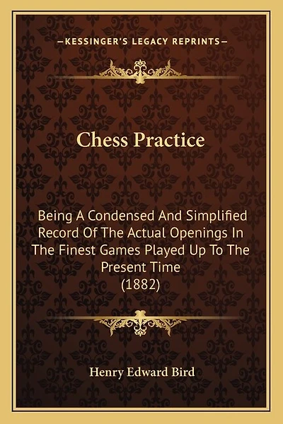 Chess Practice: Being A Condensed And Simplified Record Of The Actual Openings In The Finest Games Played Up To The Present Time (1882)