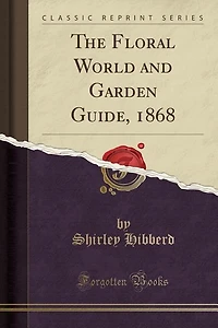 The Floral World and Garden Guide, 1868 (Classic Reprint)