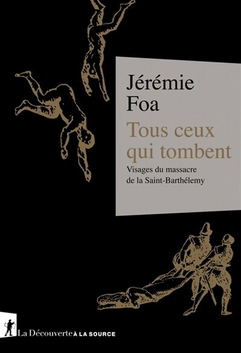 Tous ceux qui tombent: visages du massacre de la Saint-Barthélemy