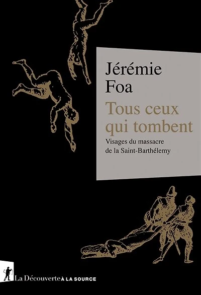 Tous ceux qui tombent: visages du massacre de la Saint-Barthélemy