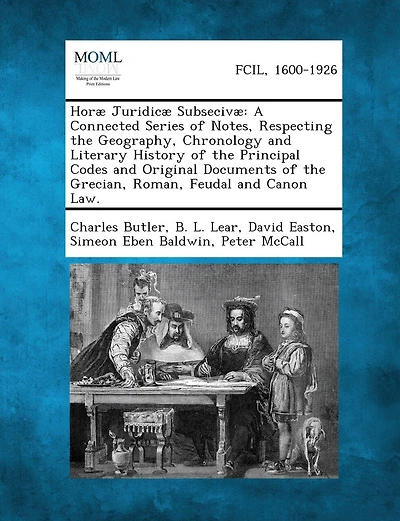 Horae Juridicae Subsecivae: A Connected Series of Notes, Respecting the Geography, Chronology and Literary History of the Principal Codes and Orig