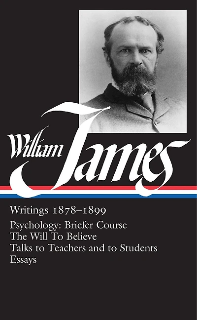 William James: Writings 1878-1899 (LOA #58): Psychology: Briefer Course / The Will to Believe / Talks to Teachers and to Students / Essays