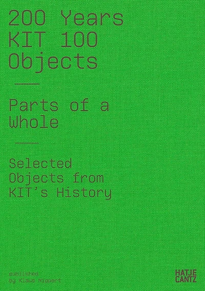200 Years KIT: 100 Objects, Parts of the Whole: Selected Objects from the History of the KIT