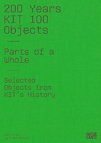 200 Years KIT: 100 Objects, Parts of the Whole: Selected Objects from the History of the KIT