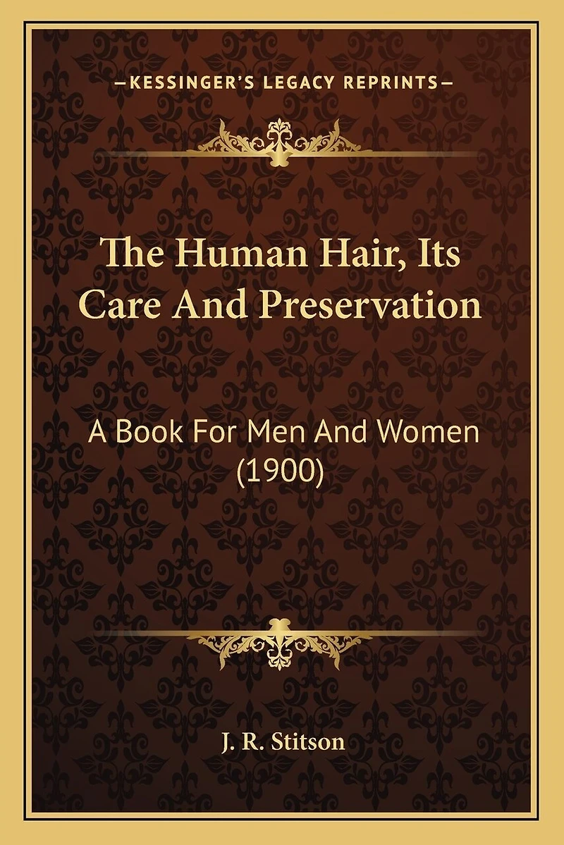 The Human Hair, Its Care And Preservation: A Book For Men And Women (1900)