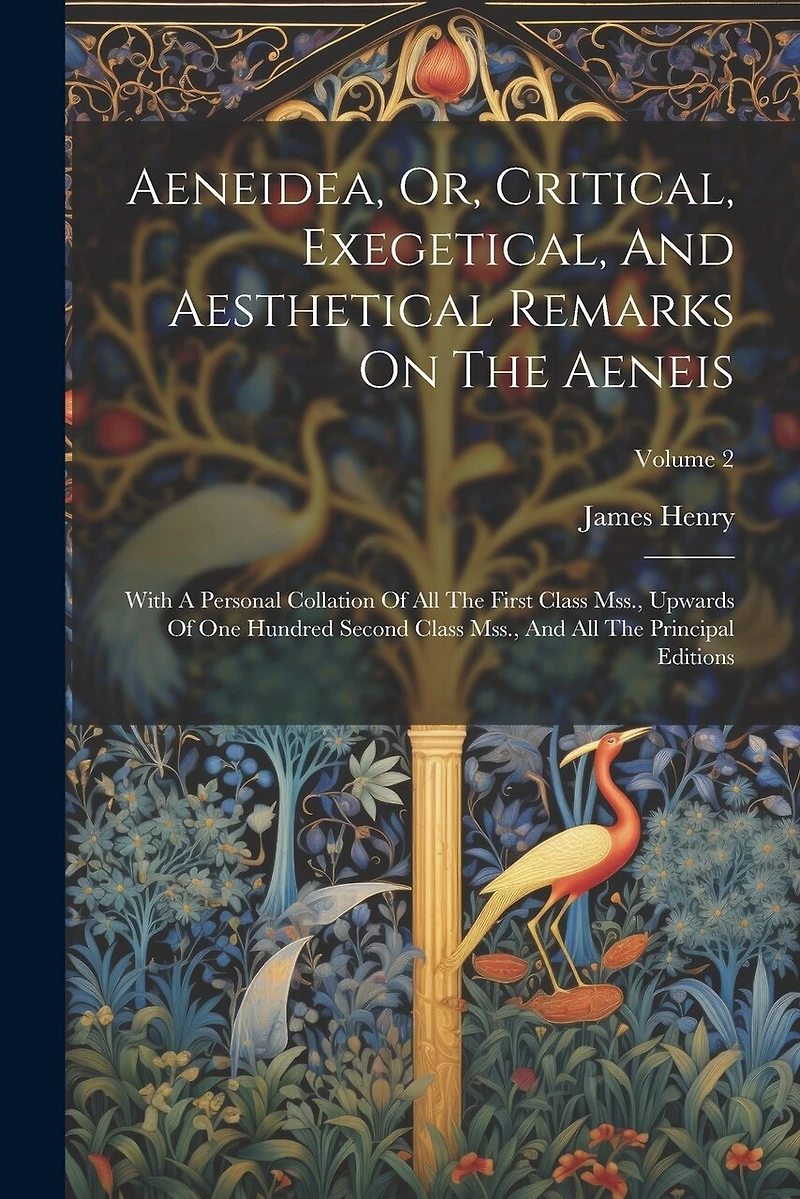 Aeneidea, Or, Critical, Exegetical, And Aesthetical Remarks On The Aeneis: With A Personal Collation Of All The First Class Mss., Upwards Of One Hundred Second Class Mss., And All The Principal Editions; Volume 2