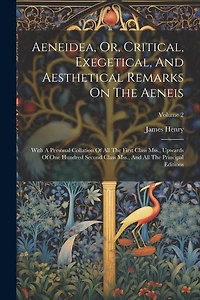 Aeneidea, Or, Critical, Exegetical, And Aesthetical Remarks On The Aeneis: With A Personal Collation Of All The First Class Mss., Upwards Of One Hundred Second Class Mss., And All The Principal Editions; Volume 2