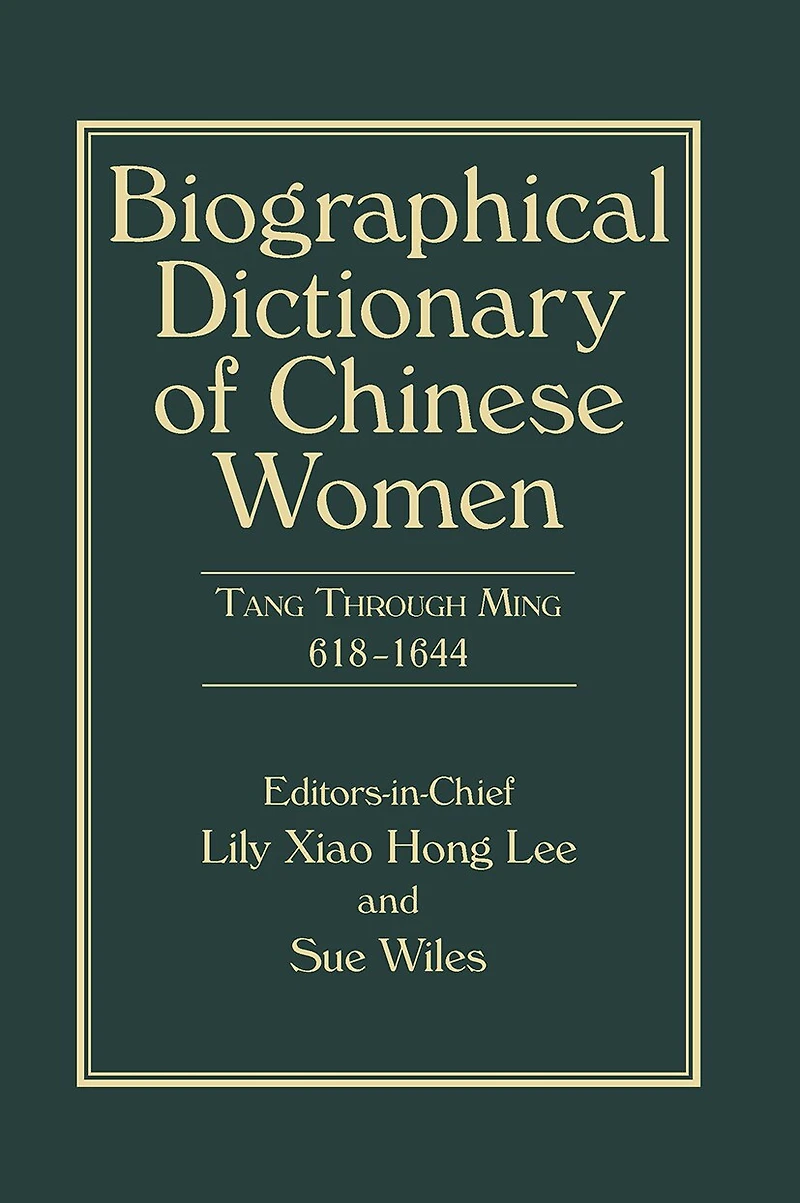 Biographical Dictionary of Chinese Women, Volume II: Tang Through Ming 618 - 1644