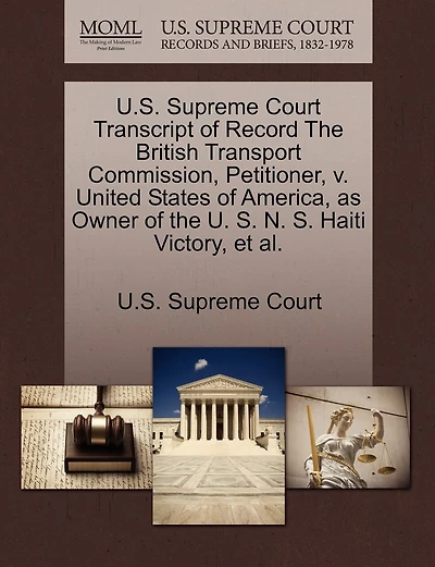 U.s. Supreme Court Transcript Of Record The British Transport Commission, Petitioner, V. United States Of America, As Owner Of The U. S. N. S. Haiti Victory, Et Al.