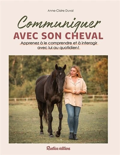 Communiquer avec son cheval: apprenez à le comprendre et à interagir avec lui au quotidien !