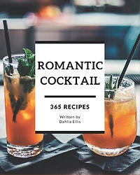 365 Romantic Cocktail Recipes: Happiness is When You Have a Romantic Cocktail Cookbook!