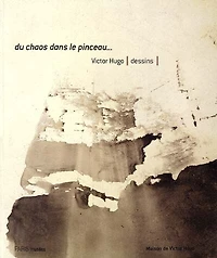 Du chaos dans le pinceau : Victor Hugo, dessins : exposition, Paris, maison de Victor Hugo, 12 oct. 2000-7 janv. 2001: Victor Hugo, dessins