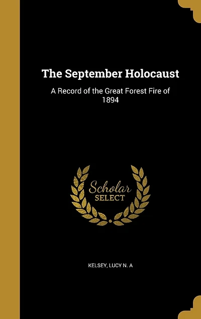 The September Holocaust: A Record of the Great Forest Fire of 1894