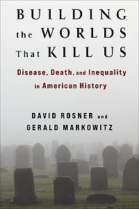Building the Worlds That Kill Us: Disease, Death, and Inequality American History