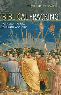 Biblical Fracking: Midrash for the Modern Christian
