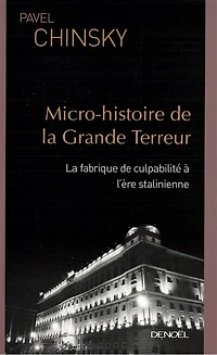 Micro-histoire de la Grande Terreur : la fabrique de culpabilité à l'ère stalinienne: la fabrique de culpabilité à l'ère stalinienne