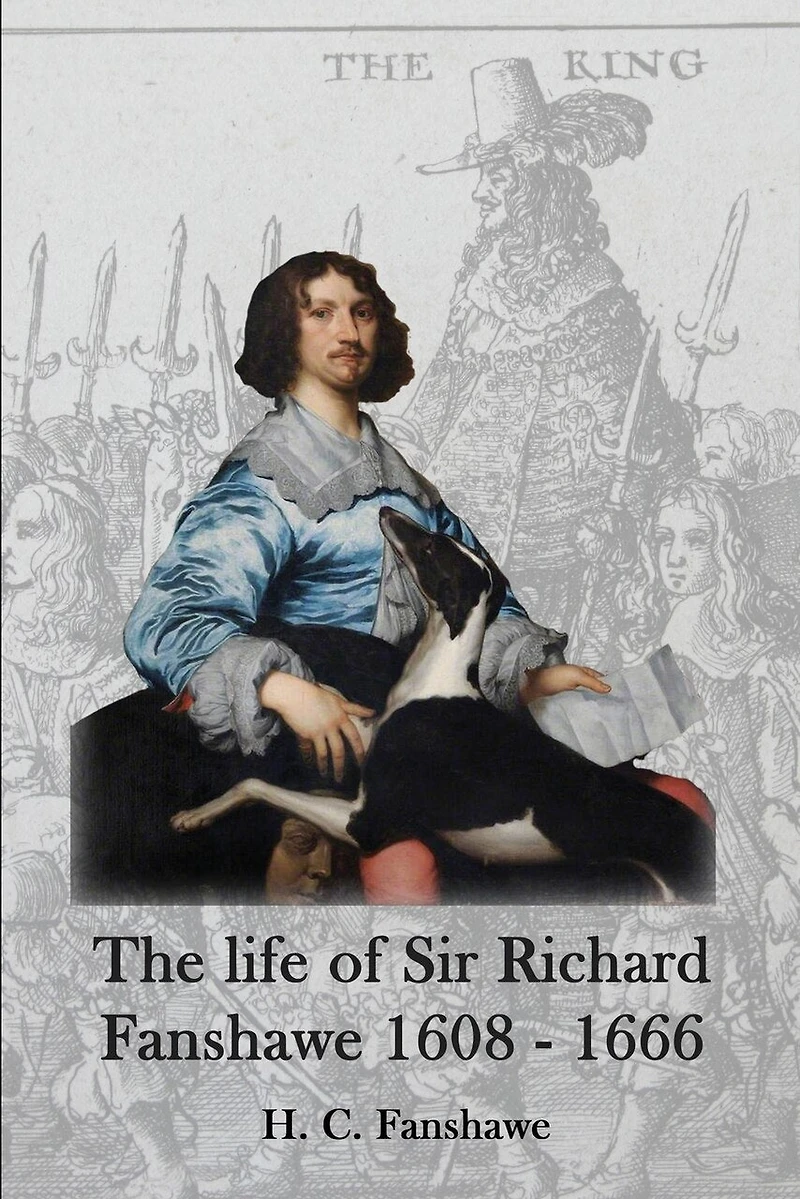 The life of Sir Richard Fanshawe, 1608 - 1666: an extract from The History of the Fanshawe Family (first published 1927)
