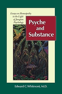 Psyche and Substance: Essays on Homeopathy in the Light of Jungian Psychology