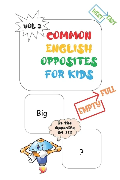 Common Opposites For Kids: Vol 3 - Ages 4 and Up - Kindergarten to 1st Grade - Phonics - Beginning Reading - Sight Reading - Early-Reading Words - Opposites Words