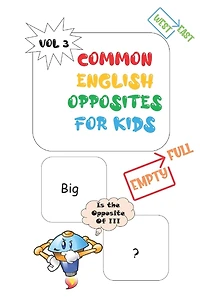 Common Opposites For Kids: Vol 3 - Ages 4 and Up - Kindergarten to 1st Grade - Phonics - Beginning Reading - Sight Reading - Early-Reading Words - Opposites Words