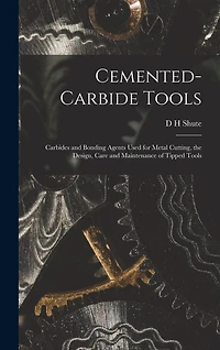 Cemented-carbide Tools; Carbides and Bonding Agents Used for Metal Cutting, the Design, Care and Maintenance of Tipped Tools