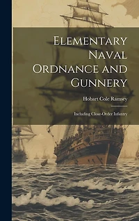 Elementary Naval Ordnance and Gunnery: Including Close-Order Infantry