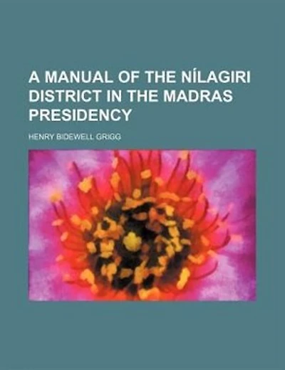 A manual of the Nílagiri district in the Madras Presidency