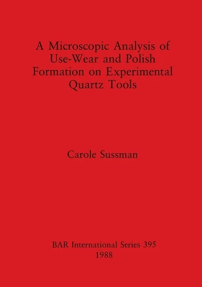 A Microscopic Analysis of Use-Wear and Polish Formation on Experimental Quartz Tools