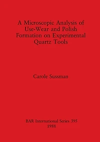 A Microscopic Analysis of Use-Wear and Polish Formation on Experimental Quartz Tools