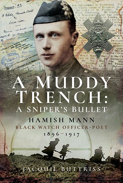 A Muddy Trench: Sniper's Bullet: Hamish Mann, Black Watch, Officer-Poet, 1896–1917