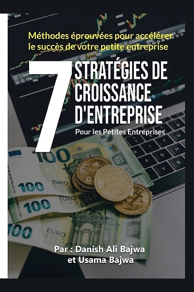 7 Stratégies De Croissance D' Entreprises Pour Les Petites Entreprises: Méthodes Eprouvées Pour Accélérer Le Succès De Votre Petite Entreprise