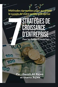 7 Stratégies De Croissance D' Entreprises Pour Les Petites Entreprises: Méthodes Eprouvées Pour Accélérer Le Succès De Votre Petite Entreprise