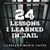 24 Lessons I learned in Jail: A journal to build, strengthen, or remember your personal resilience