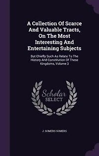 A Collection of Scarce and Valuable Tracts, On the Most Interesting Entertaining Subjects: But Chiefly Such As Relate to History Constitution These Kingdoms, Volume 3