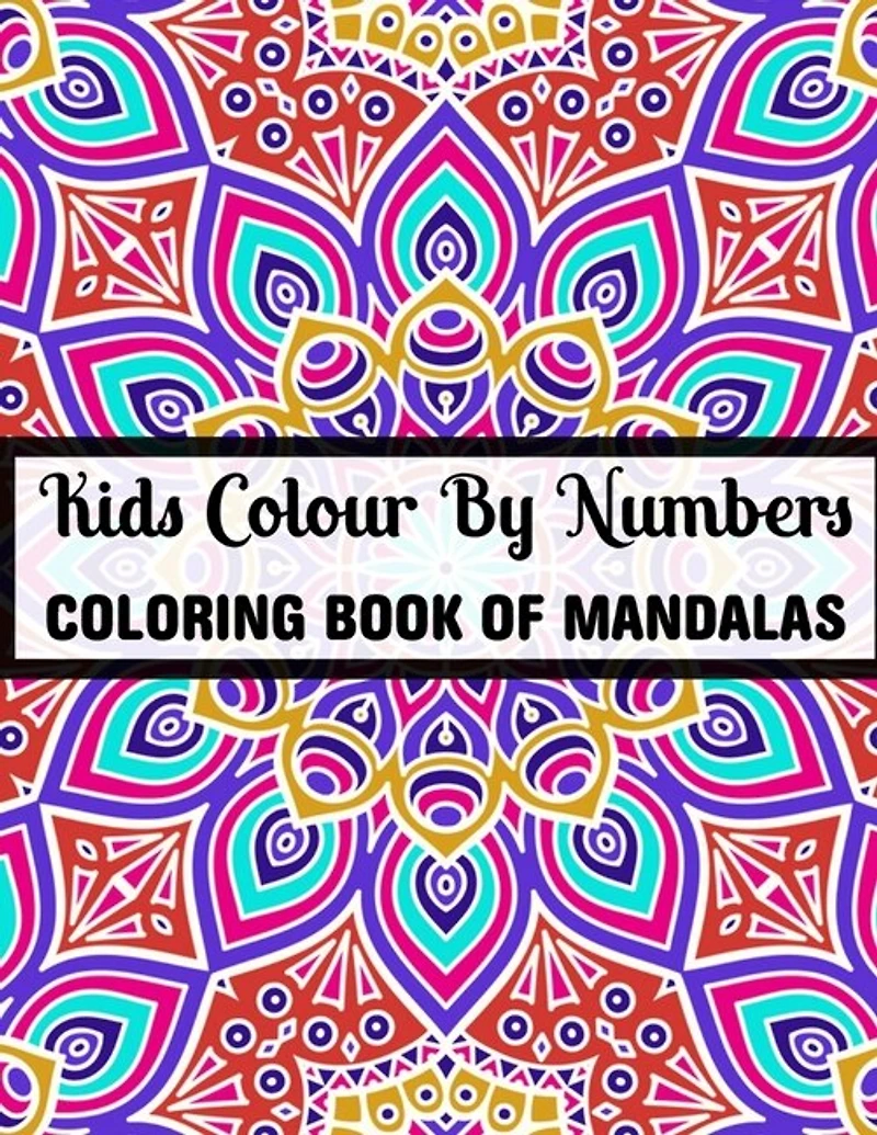 Kids Colour By Numbers Coloring Book Of Mandalas: 25+ Colour By Numbers Mandalas Relaxation and Stress Relief (Mandalas Colour By Number Books)