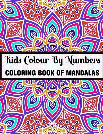 Kids Colour By Numbers Coloring Book Of Mandalas: 25+ Colour By Numbers Mandalas Relaxation and Stress Relief (Mandalas Colour By Number Books)