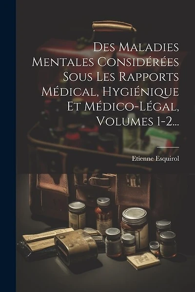 Des Maladies Mentales Considérées Sous Les Rapports Médical, Hygiénique Et Médico-légal, Volumes 1-2...